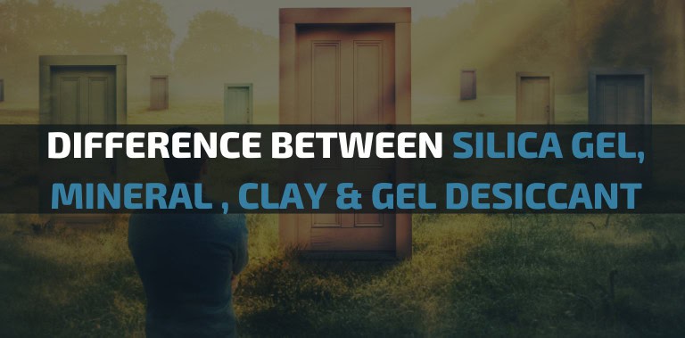 What’s the Difference Between Silica Gel, Mineral Desiccant, Clay Desiccant And Gel Desiccant?